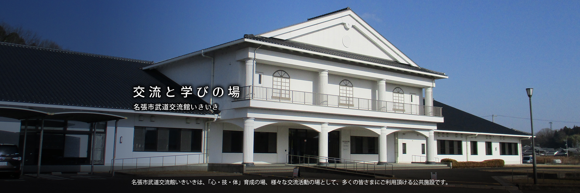 名張市武道交流館いきいきは、「心・技・体」育成の場、様々な交流活動の場として、多くの皆さまにご利用頂ける公共施設です。